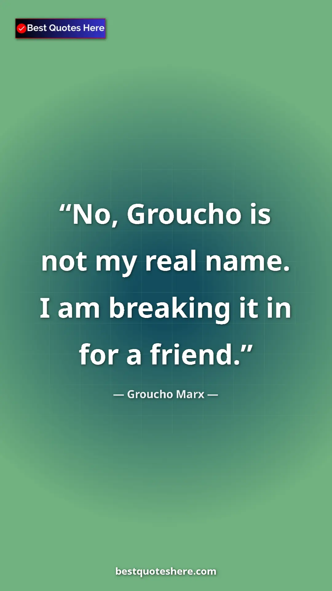 Groucho Marx Quote Card: "No, Groucho is not my real name. I am breaking it in for a..." Pinterest quote poster by Groucho Marx: "No, Groucho is not my real name. I am breaking it in for a..."