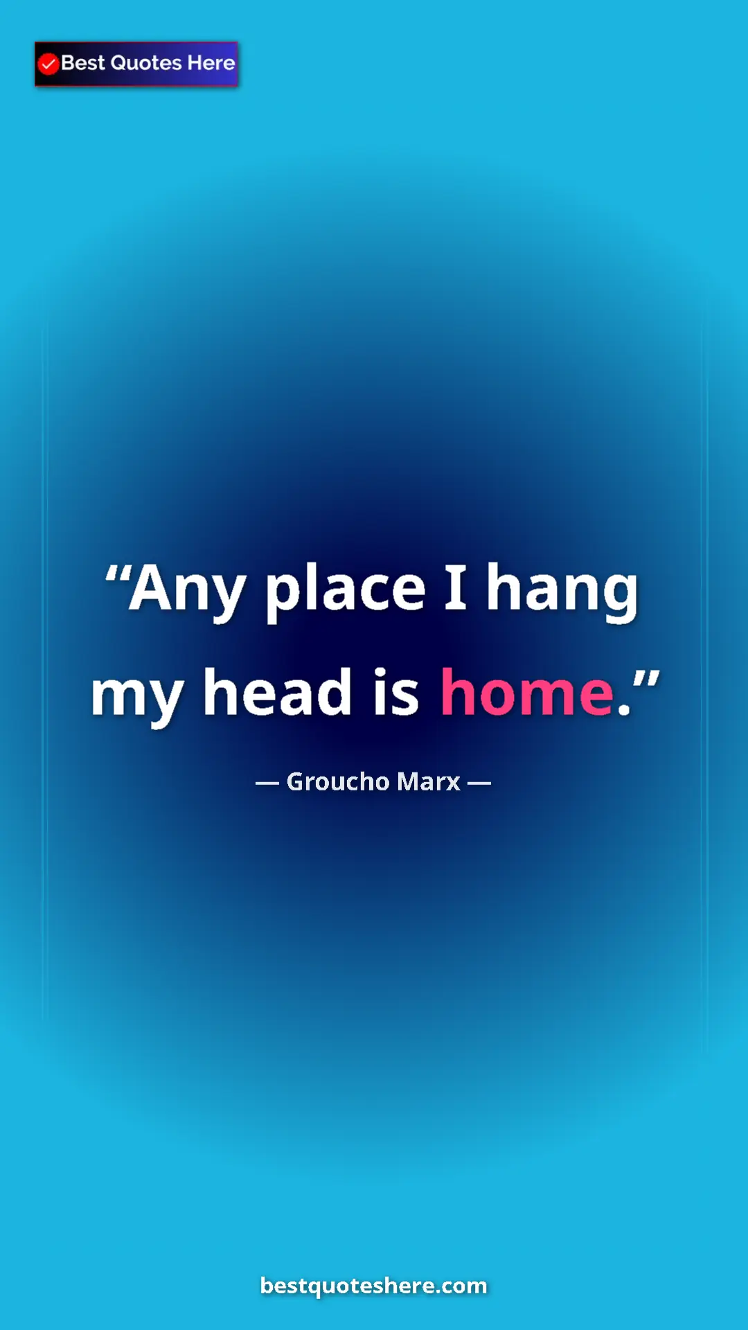 Groucho Marx Quote Card: "Any place I hang my head is home." Pinterest quote poster by Groucho Marx: "Any place I hang my head is home."