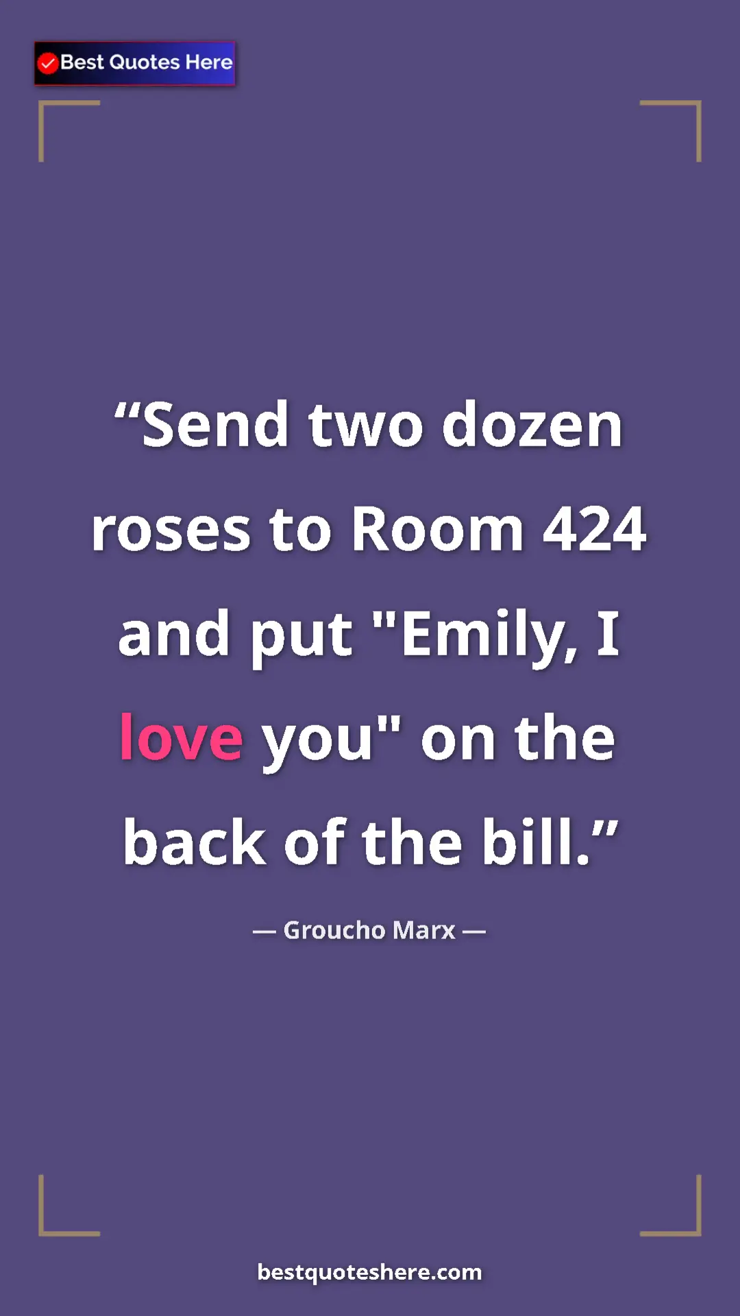 Groucho Marx Quote Card: "Send two dozen roses to Room 424 and put "Emily, I love..." Pinterest quote poster by Groucho Marx: "Send two dozen roses to Room 424 and put "Emily, I love..."