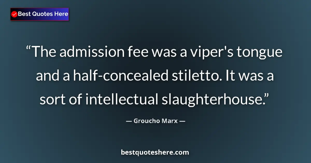 Quote by Groucho Marx: The admission fee was a viper's tongue and a half-concealed stiletto. It was a sort of intellectual ...