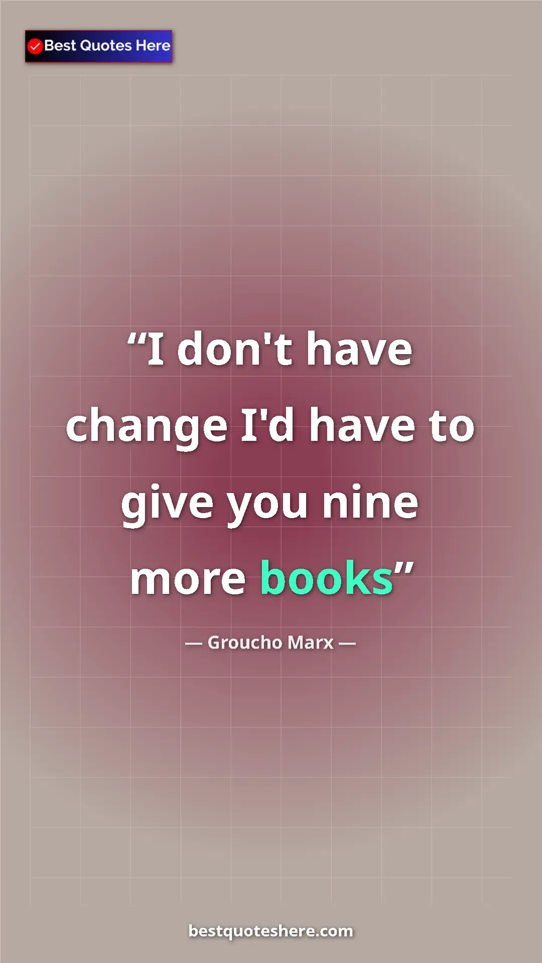Groucho Marx Quote Card: "I don't have change I'd have to give you nine more books" Pinterest quote poster by Groucho Marx: "I don't have change I'd have to give you nine more books"