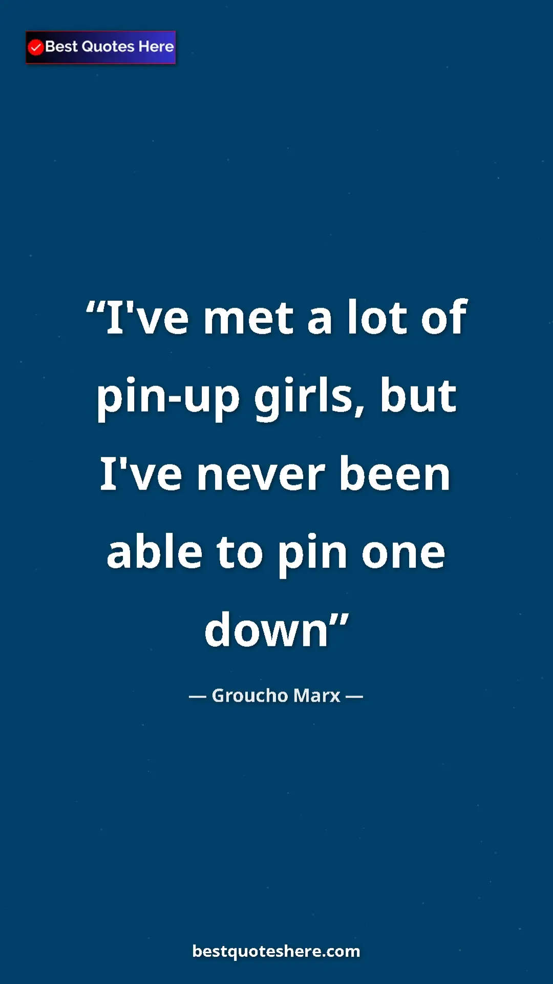 Groucho Marx Quote Card: "I've met a lot of pin-up girls, but I've never been able to..." Pinterest quote poster by Groucho Marx: "I've met a lot of pin-up girls, but I've never been able to..."
