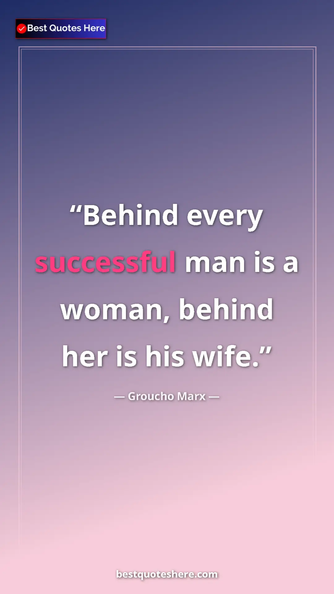 Groucho Marx Quote Card: "Behind every successful man is a woman, behind her is his..." Pinterest quote poster by Groucho Marx: "Behind every successful man is a woman, behind her is his..."