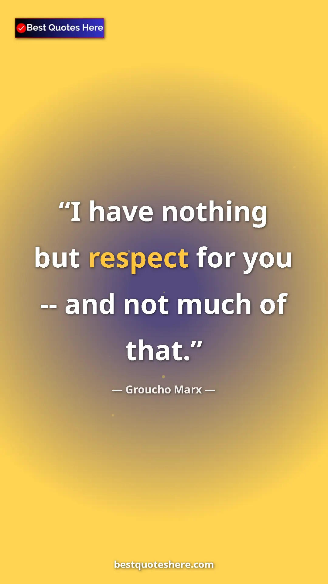 Groucho Marx Quote Card: "I have nothing but respect for you -- and not much of that." Pinterest quote poster by Groucho Marx: "I have nothing but respect for you -- and not much of that."