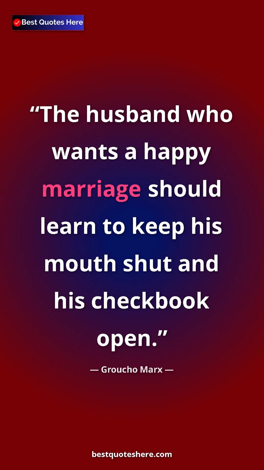 Groucho Marx Quote Card: "The husband who wants a happy marriage should learn to keep..." Pinterest quote poster by Groucho Marx: "The husband who wants a happy marriage should learn to keep..."