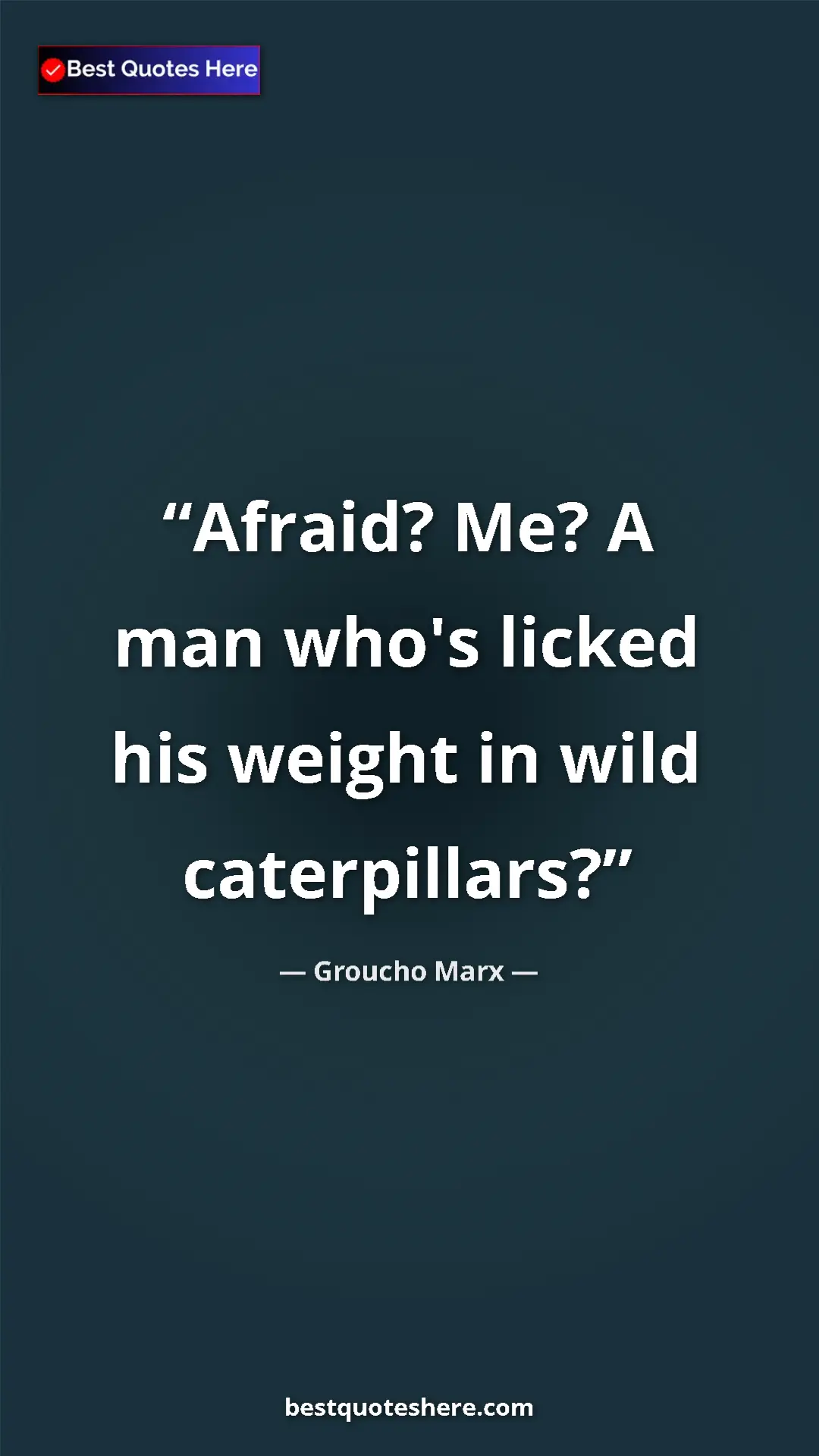 Groucho Marx Quote Card: "Afraid? Me? A man who's licked his weight in wild..." Pinterest quote poster by Groucho Marx: "Afraid? Me? A man who's licked his weight in wild..."