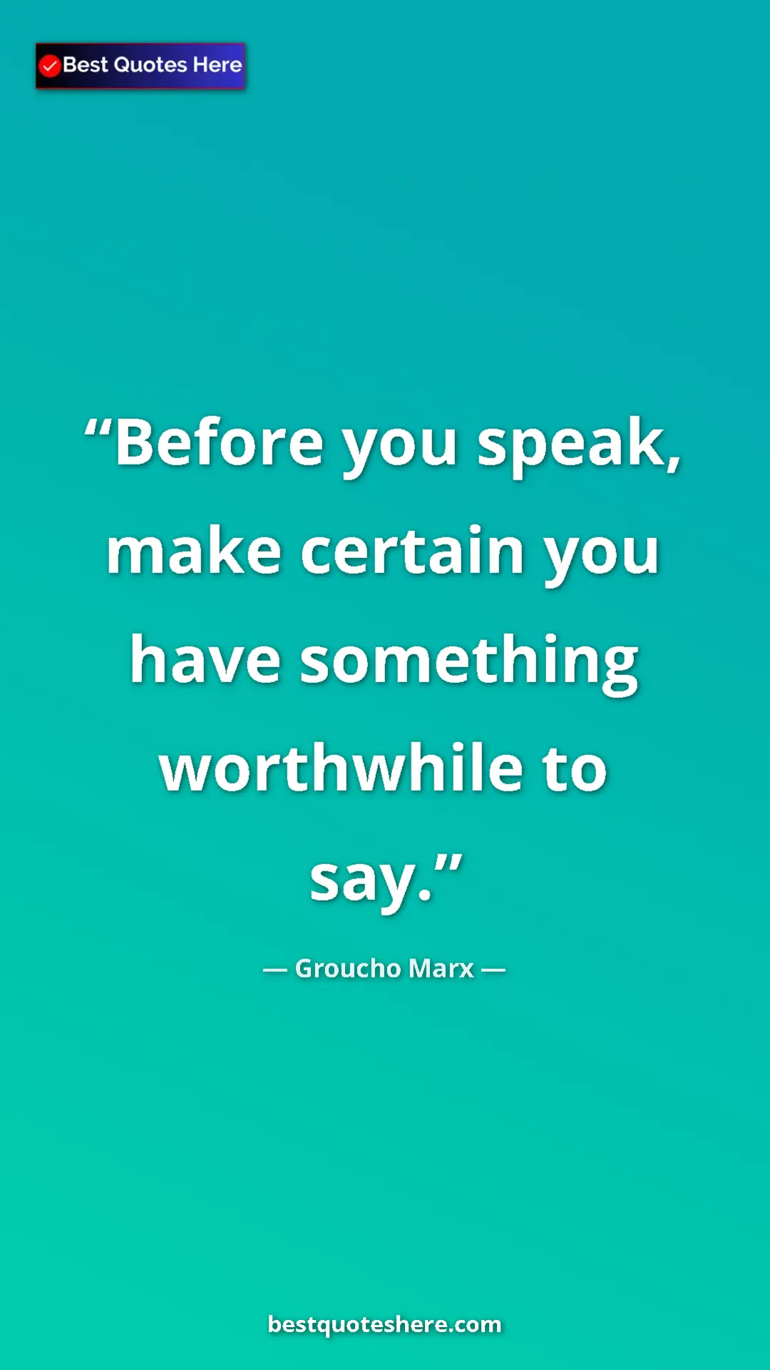 Groucho Marx Quote Card: "Before you speak, make certain you have something..." Pinterest quote poster by Groucho Marx: "Before you speak, make certain you have something..."