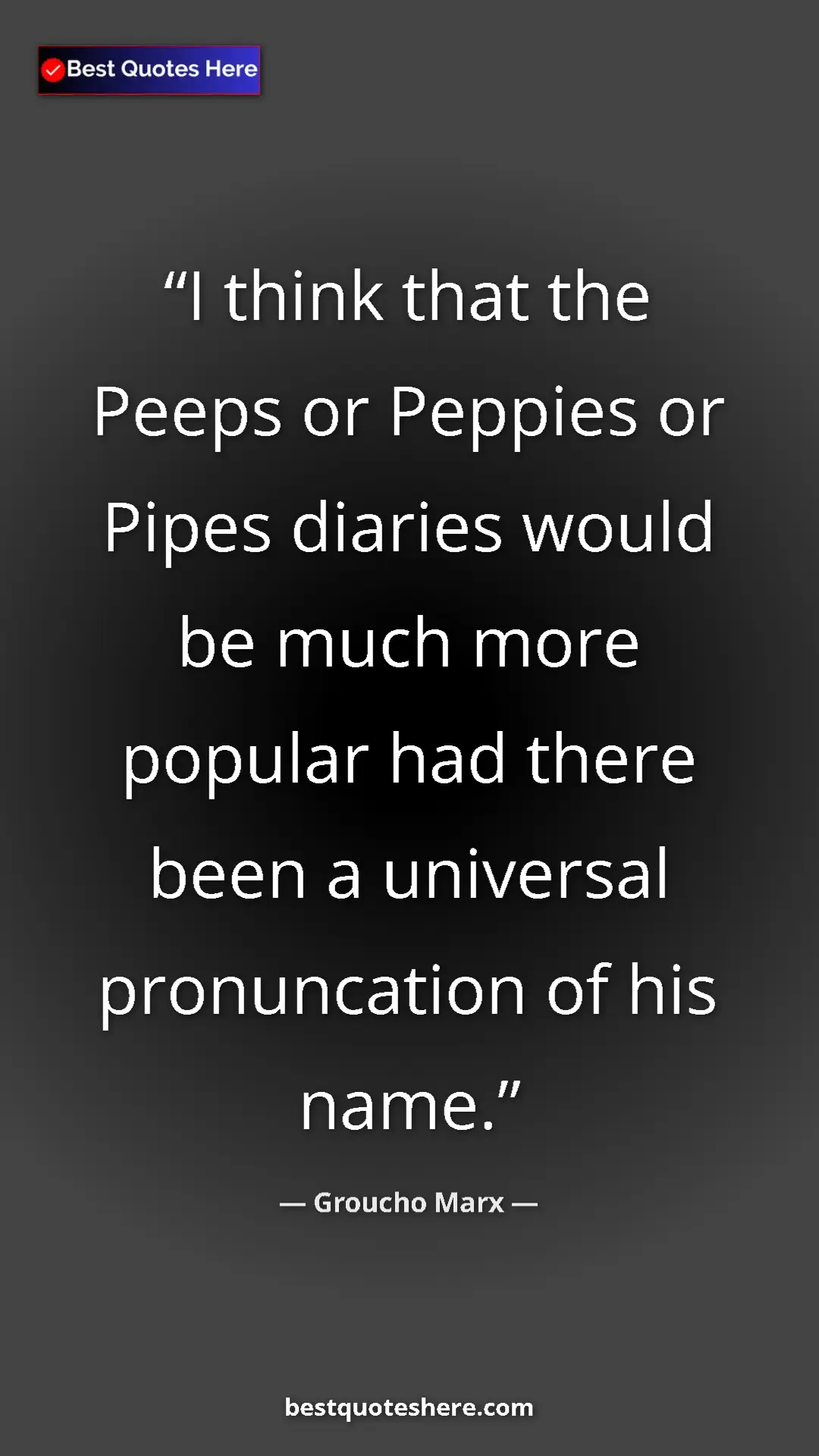 Groucho Marx Quote Card: "I think that the Peeps or Peppies or Pipes diaries would be..." Pinterest quote poster by Groucho Marx: "I think that the Peeps or Peppies or Pipes diaries would be..."