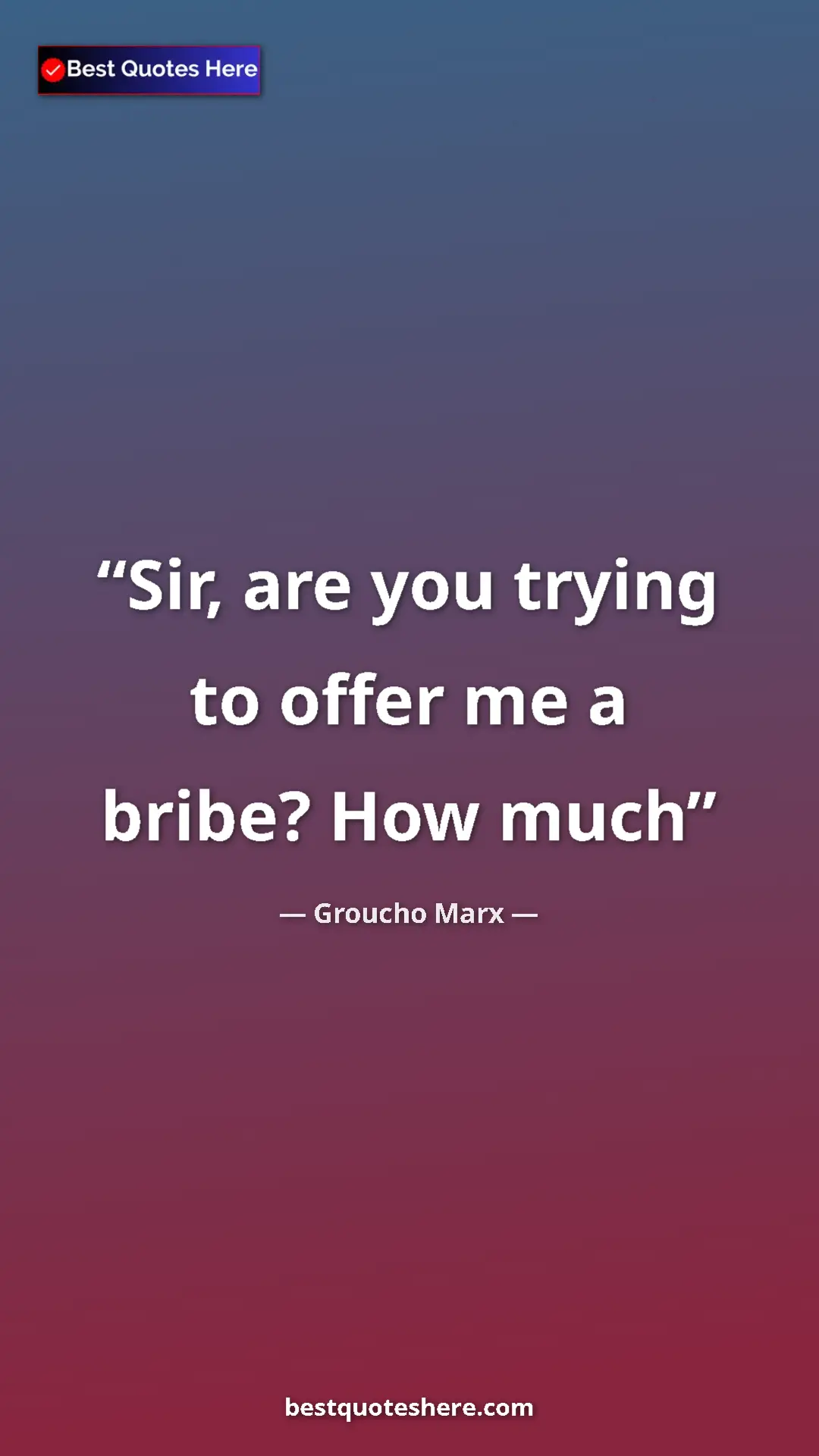 Groucho Marx Quote Card: "Sir, are you trying to offer me a bribe? How much" Pinterest quote poster by Groucho Marx: "Sir, are you trying to offer me a bribe? How much"