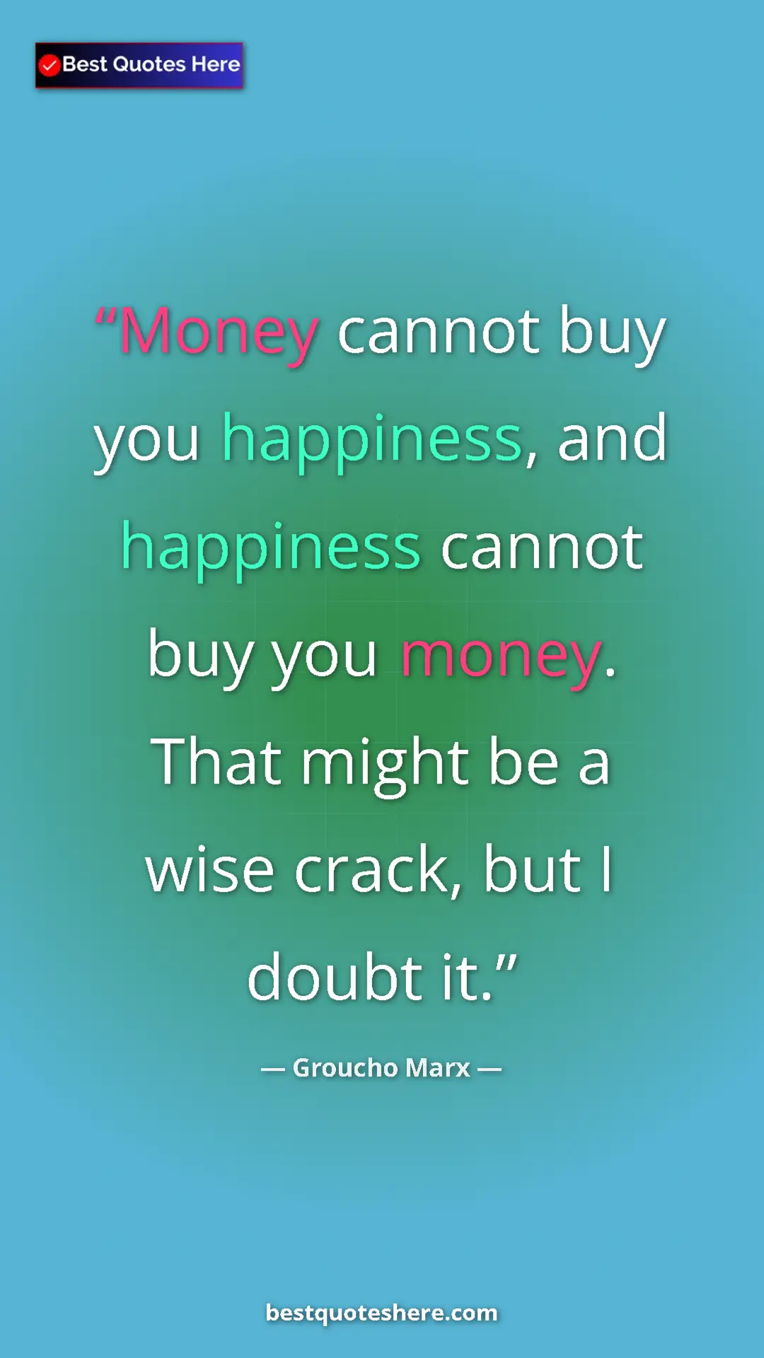 Pinterest quote poster by Groucho Marx: "Money cannot buy you happiness, and happiness cannot buy..."