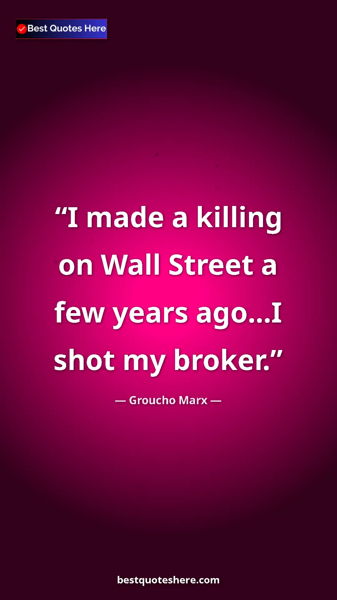 Pinterest quote poster by Groucho Marx: "I made a killing on Wall Street a few years ago...I shot my..."