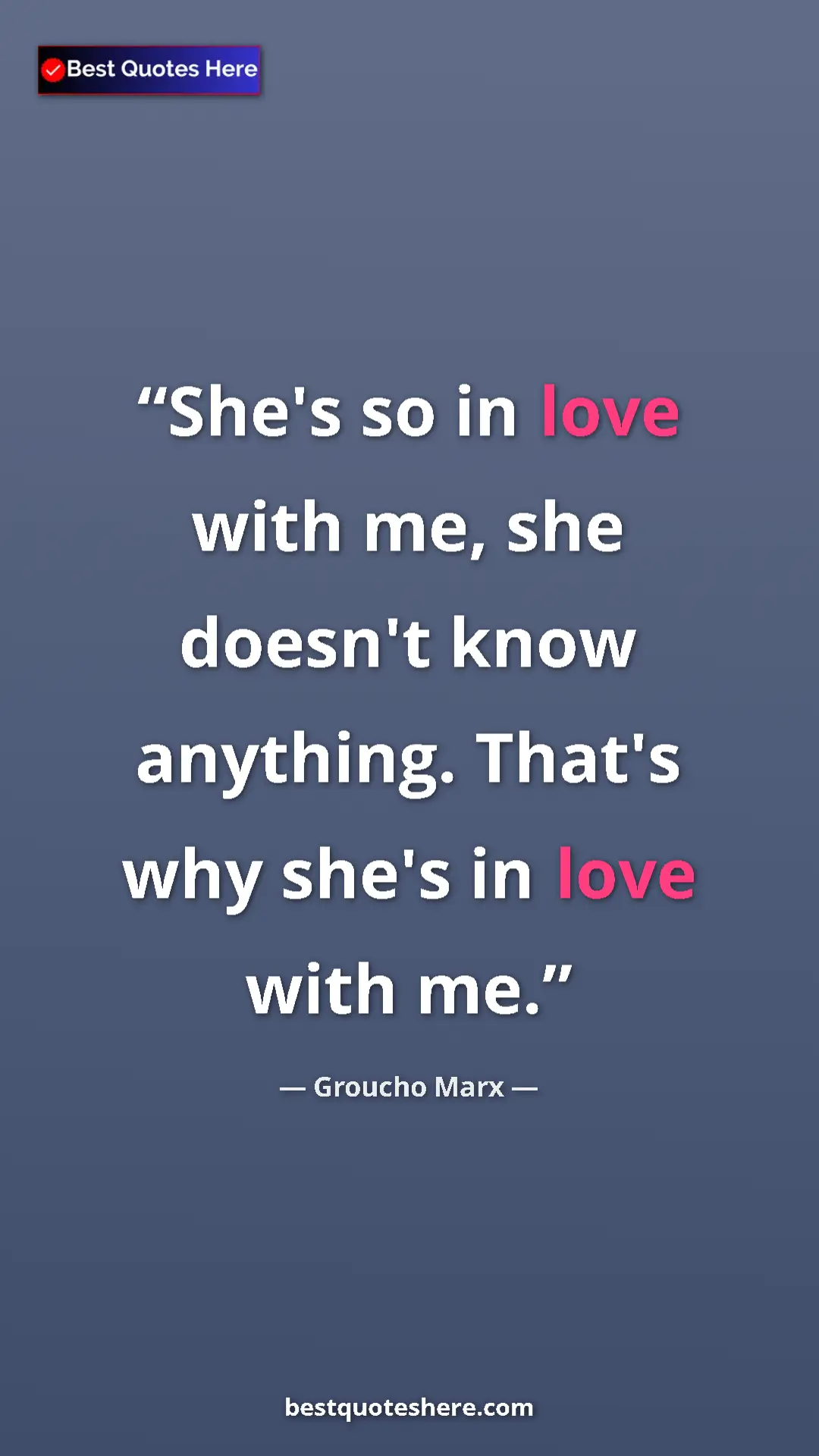 Groucho Marx Quote Card: "She's so in love with me, she doesn't know anything. That's..." Pinterest quote poster by Groucho Marx: "She's so in love with me, she doesn't know anything. That's..."
