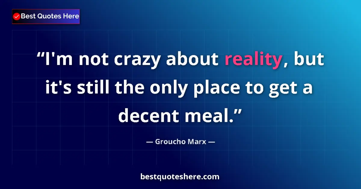 Groucho Marx Quote: "I'm not crazy about reality, but it's still the only place..." Groucho Marx quote: "I'm not crazy about reality, but it's still the only place..."