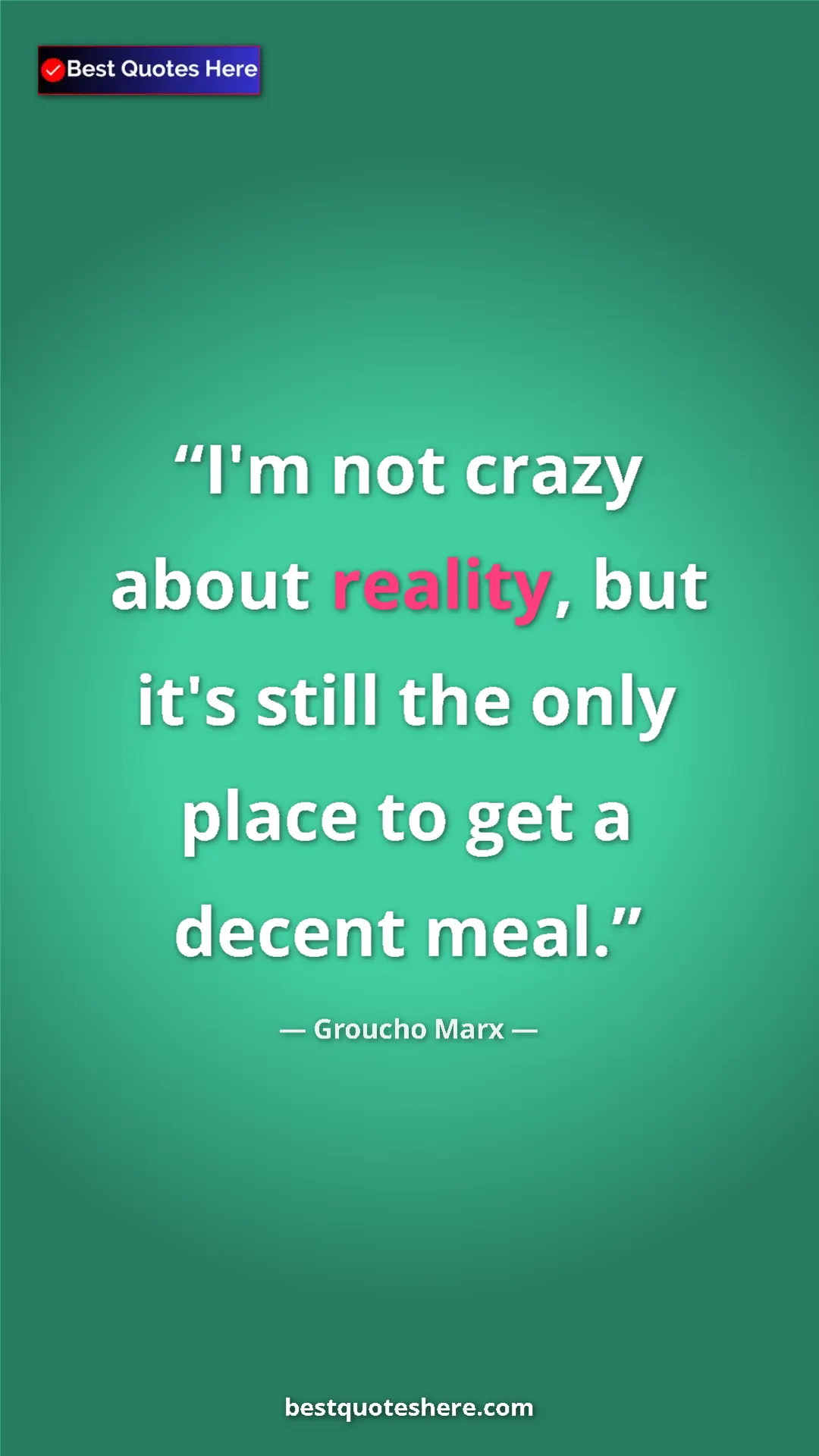 Groucho Marx Quote Card: "I'm not crazy about reality, but it's still the only place..." Pinterest quote poster by Groucho Marx: "I'm not crazy about reality, but it's still the only place..."
