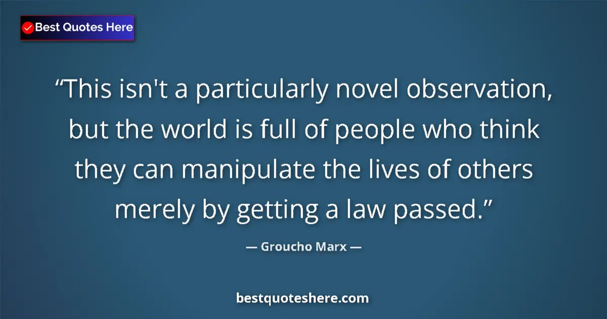 Quote by Groucho Marx: This isn't a particularly novel observation, but the world is full of people who think they can mani...