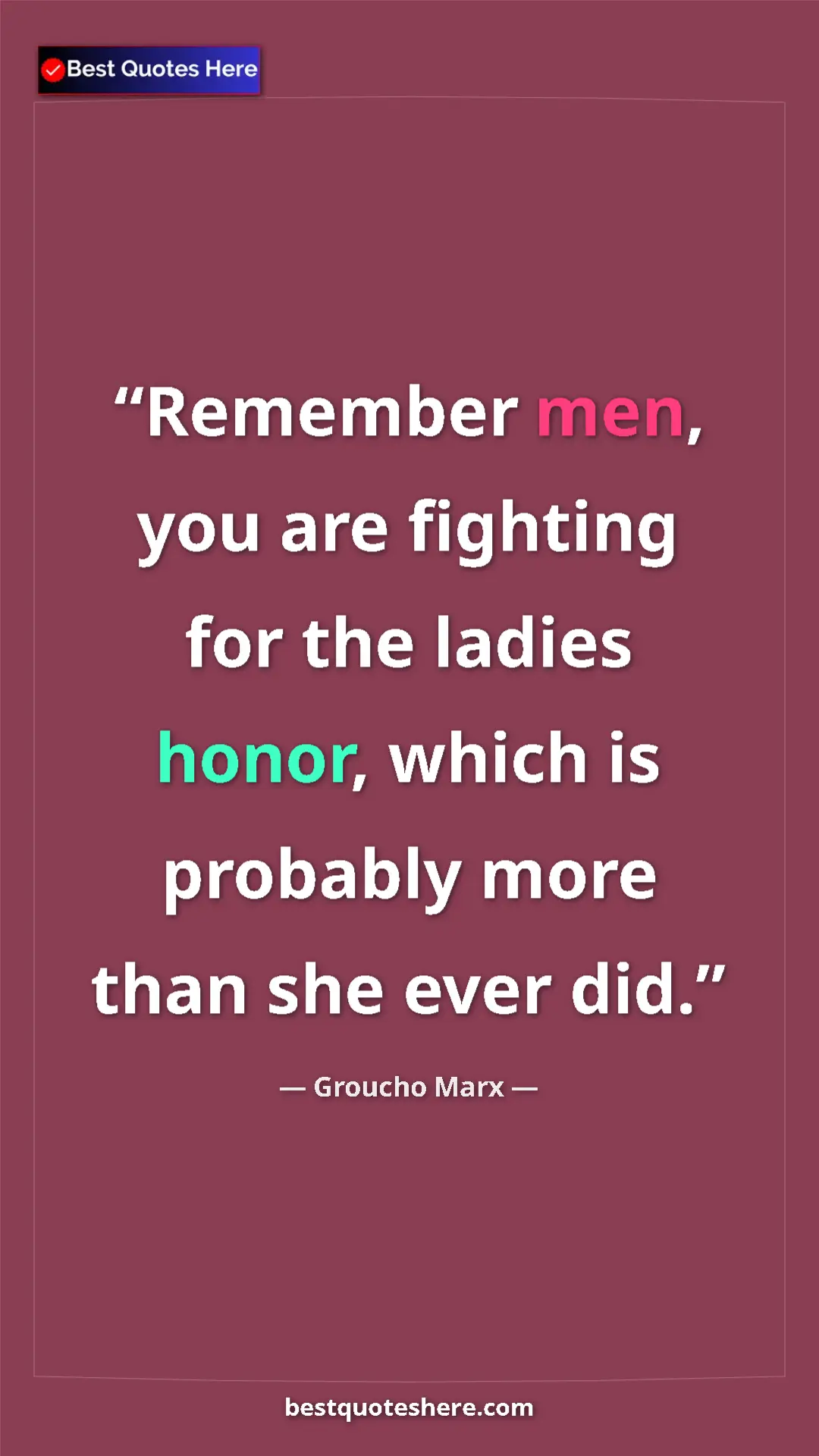 Pinterest quote poster by Groucho Marx: "Remember men, you are fighting for the ladies honor, which..."
