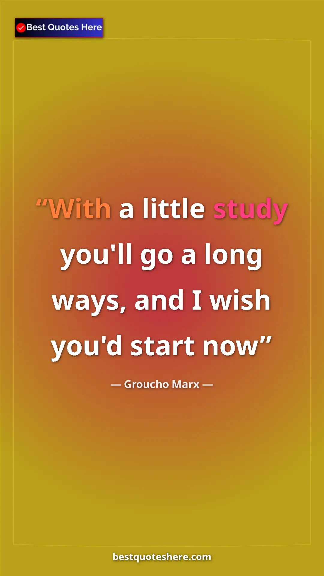 Pinterest quote poster by Groucho Marx: "With a little study you'll go a long ways, and I wish you'd..."