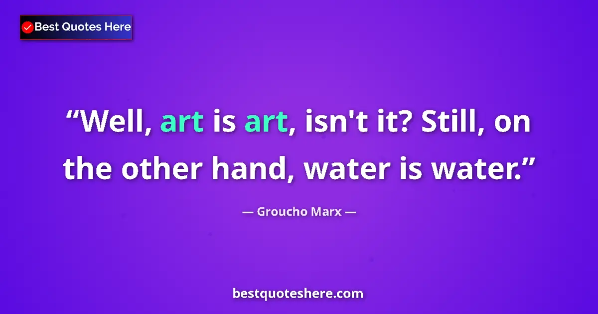 Image for the quote by Groucho Marx: Well, art is art, isn't it? Still, on the other hand, water is water....