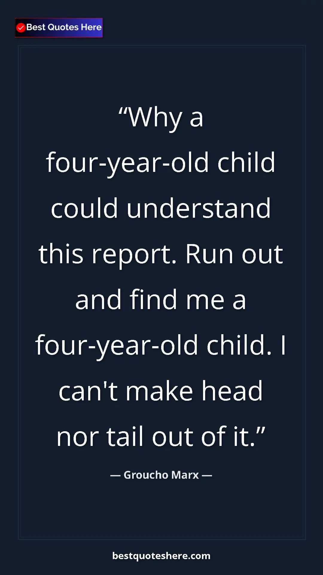 Groucho Marx Quote Card: "Why a four-year-old child could understand this report. Run..." Pinterest quote poster by Groucho Marx: "Why a four-year-old child could understand this report. Run..."