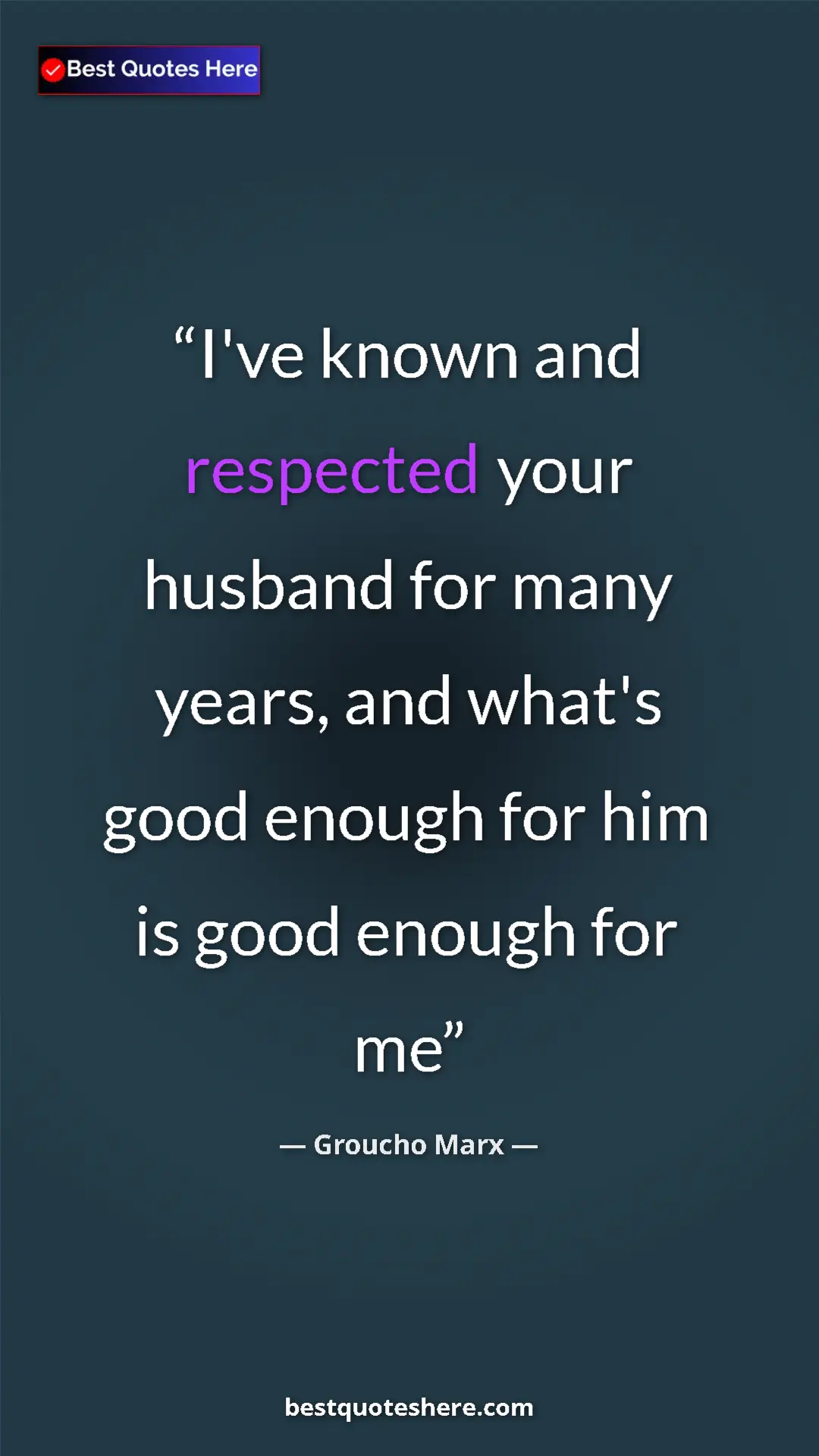 Pinterest quote poster by Groucho Marx: "I've known and respected your husband for many years, and..."