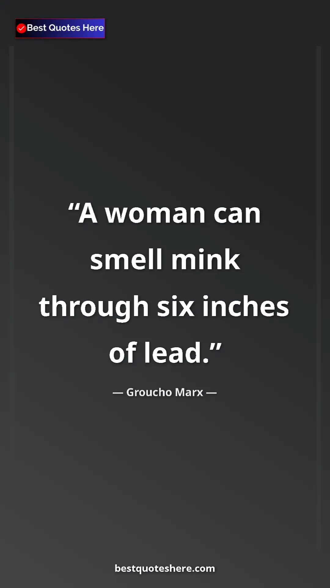 Groucho Marx Quote Card: "A woman can smell mink through six inches of lead." Pinterest quote poster by Groucho Marx: "A woman can smell mink through six inches of lead."