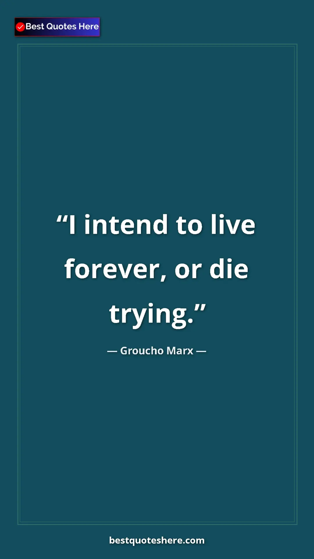 Groucho Marx Quote Card: "I intend to live forever, or die trying." Pinterest quote poster by Groucho Marx: "I intend to live forever, or die trying."