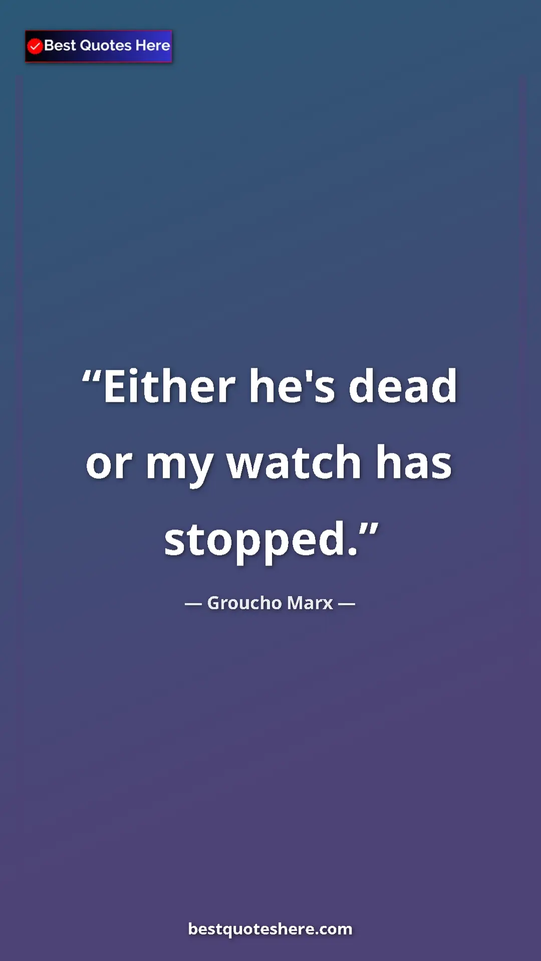 Groucho Marx Quote Card: "Either he's dead or my watch has stopped." Pinterest quote poster by Groucho Marx: "Either he's dead or my watch has stopped."