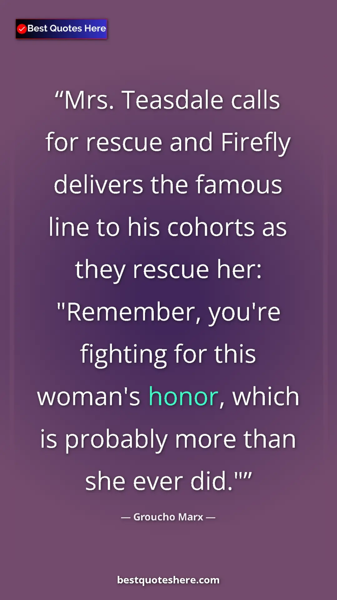 Groucho Marx Quote Card: "Mrs. Teasdale calls for rescue and Firefly delivers the..." Pinterest quote poster by Groucho Marx: "Mrs. Teasdale calls for rescue and Firefly delivers the..."