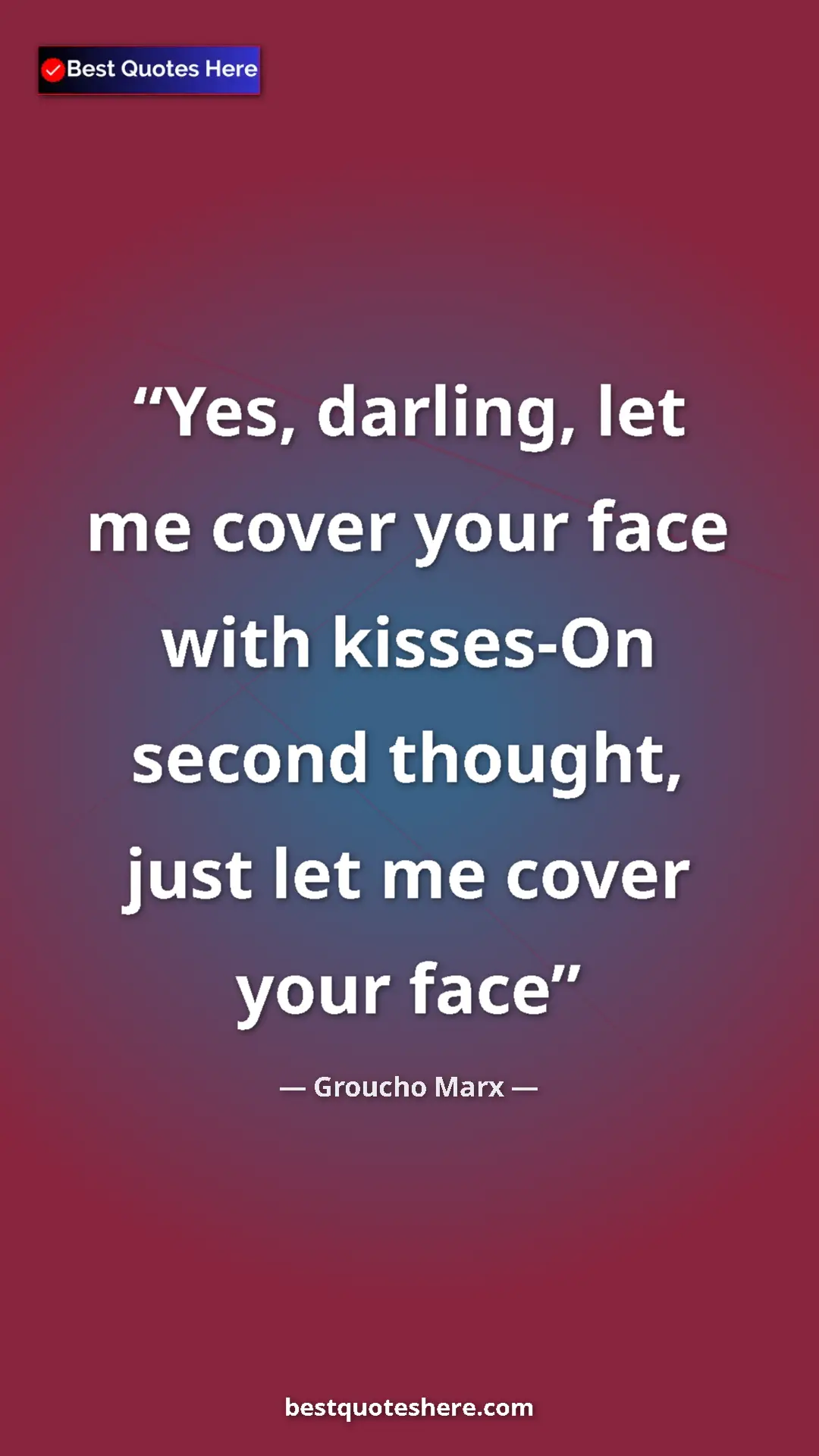 Groucho Marx Quote Card: "Yes, darling, let me cover your face with kisses-On second..." Pinterest quote poster by Groucho Marx: "Yes, darling, let me cover your face with kisses-On second..."
