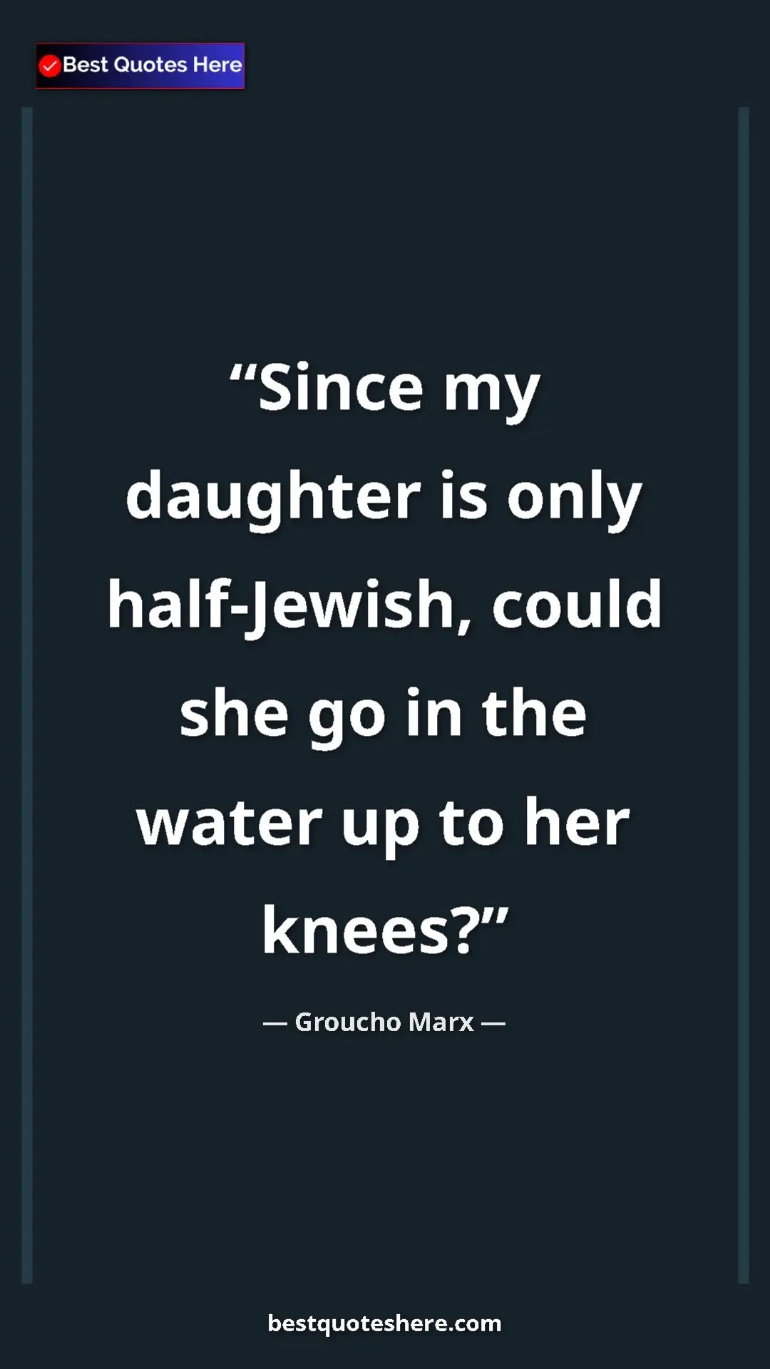 Groucho Marx Quote Card: "Since my daughter is only half-Jewish, could she go in the..." Pinterest quote poster by Groucho Marx: "Since my daughter is only half-Jewish, could she go in the..."
