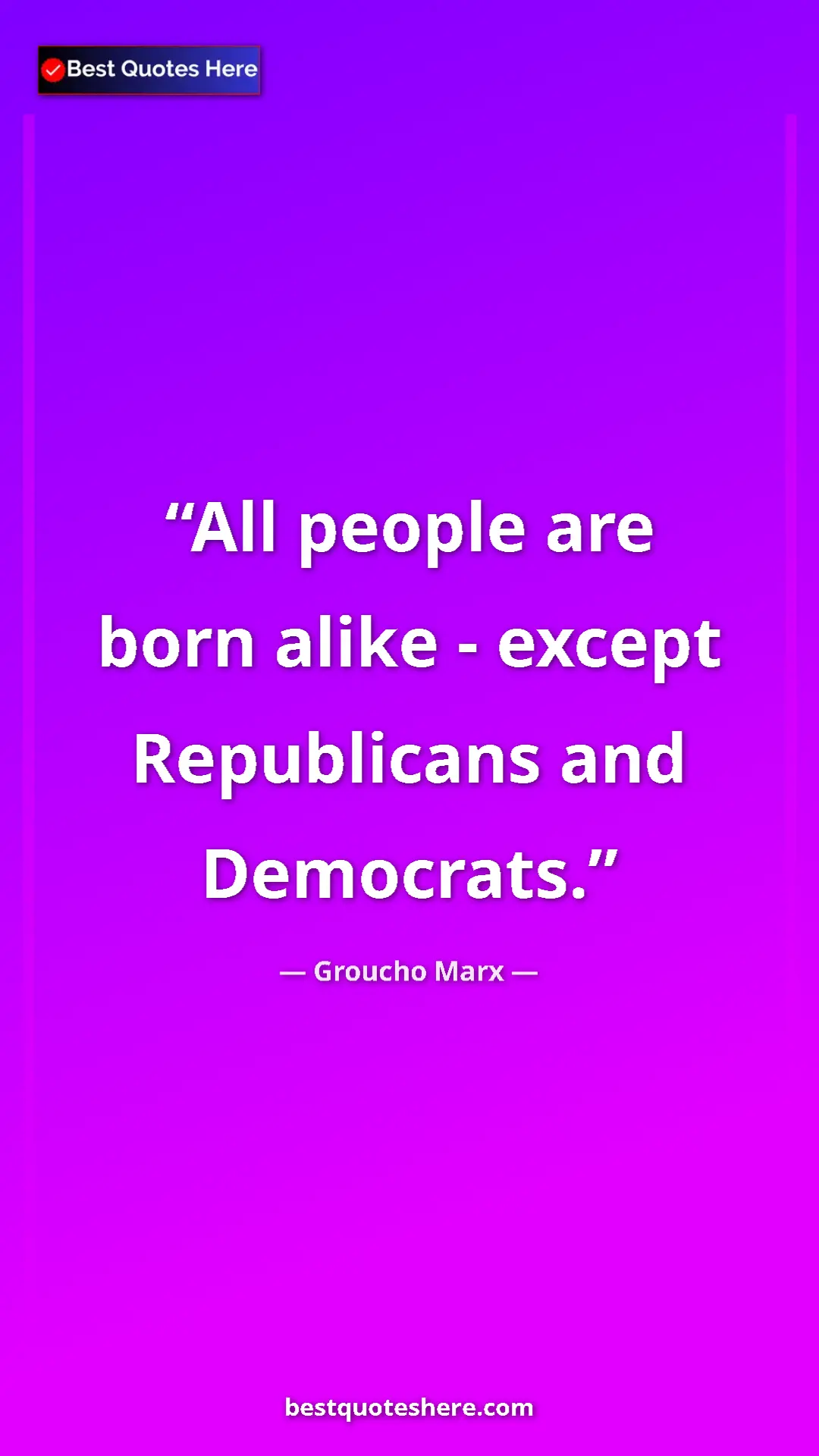 Groucho Marx Quote Card: "All people are born alike - except Republicans and..." Pinterest quote poster by Groucho Marx: "All people are born alike - except Republicans and..."
