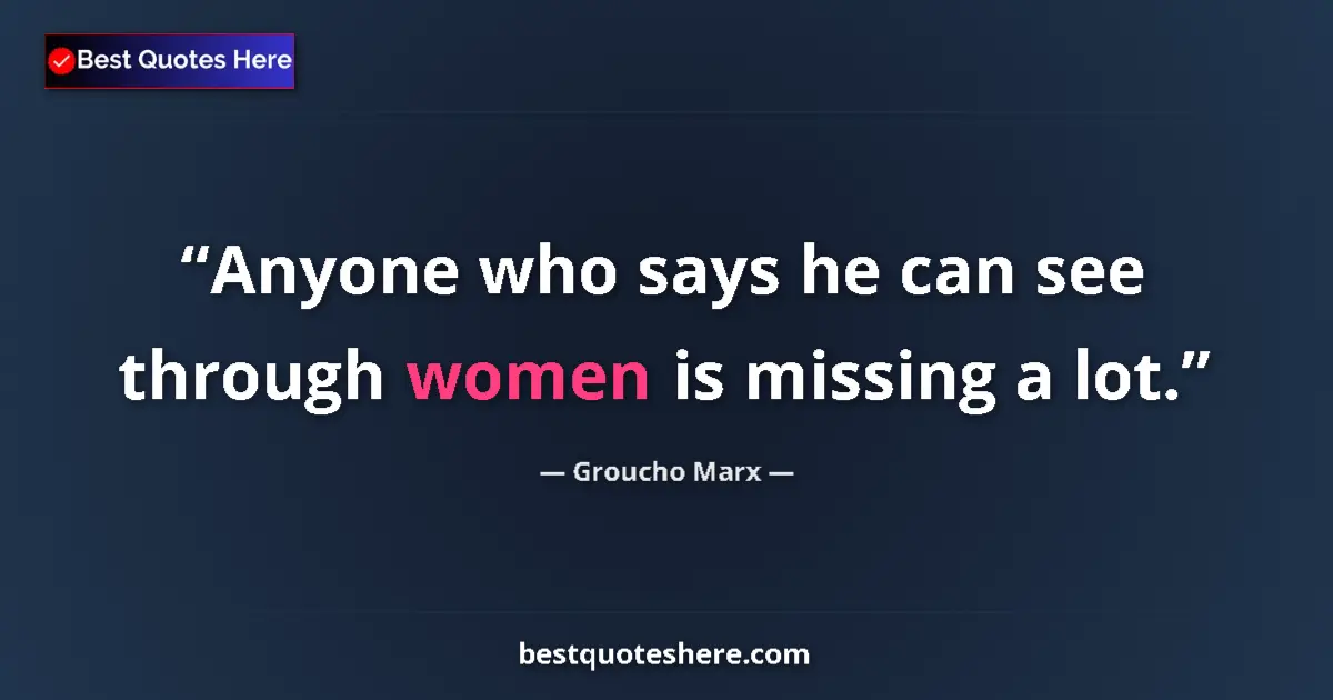 Quote by Groucho Marx: Anyone who says he can see through women is missing a lot....