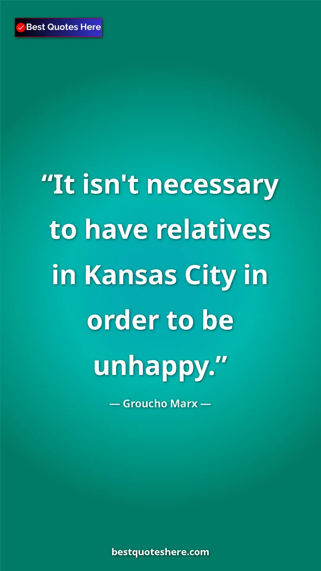 Pinterest quote poster by Groucho Marx: "It isn't necessary to have relatives in Kansas City in..."