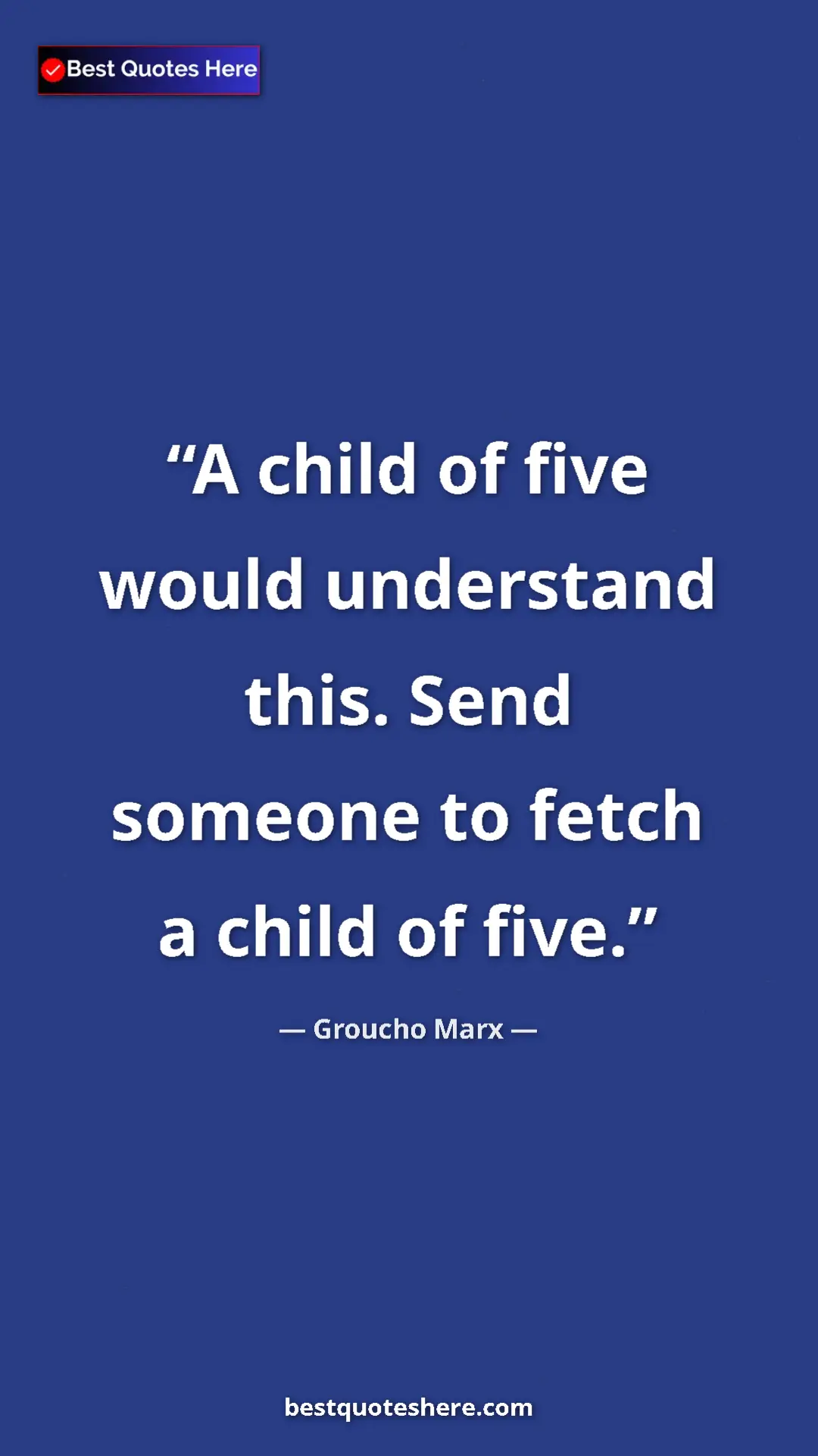 Groucho Marx Quote Card: "A child of five would understand this. Send someone to..." Pinterest quote poster by Groucho Marx: "A child of five would understand this. Send someone to..."