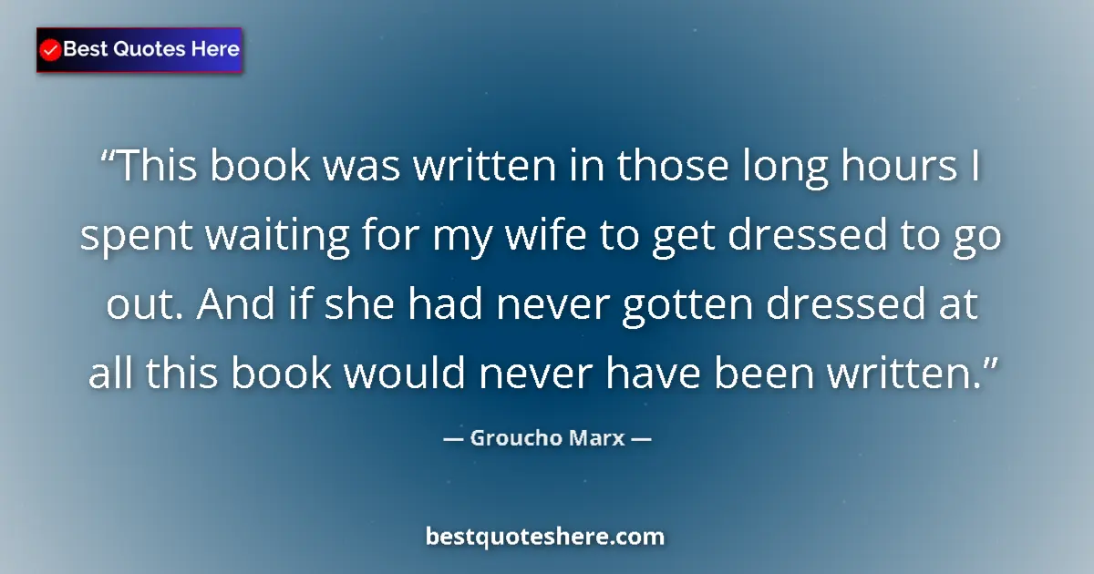 Quote by Groucho Marx: This book was written in those long hours I spent