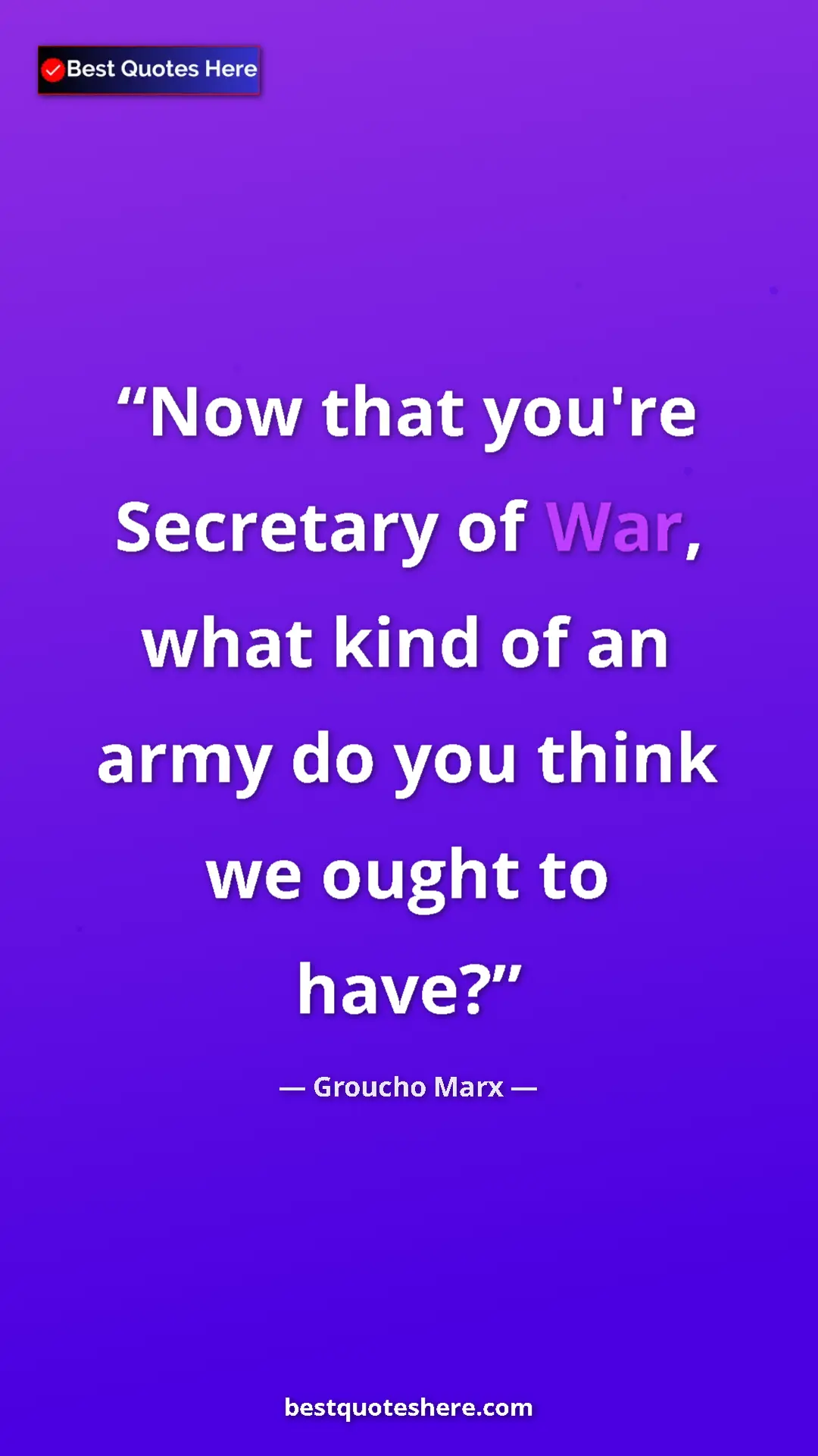Groucho Marx Quote Card: "Now that you're Secretary of War, what kind of an army do..." Pinterest quote poster by Groucho Marx: "Now that you're Secretary of War, what kind of an army do..."