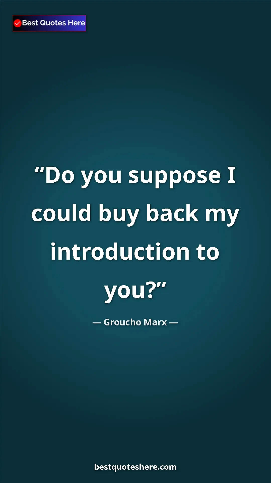 Groucho Marx Quote Card: "Do you suppose I could buy back my introduction to you?" Pinterest quote poster by Groucho Marx: "Do you suppose I could buy back my introduction to you?"