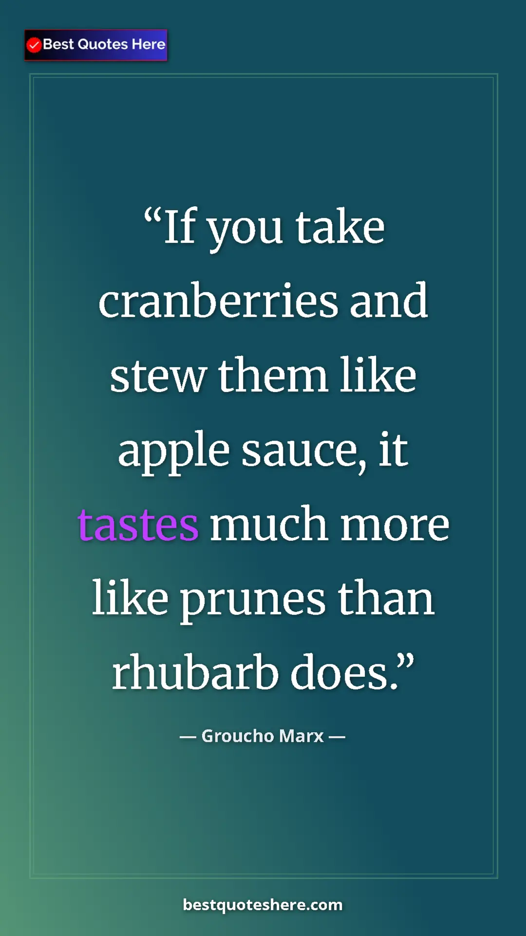 Groucho Marx Quote Card: "If you take cranberries and stew them like apple sauce, it..." Pinterest quote poster by Groucho Marx: "If you take cranberries and stew them like apple sauce, it..."
