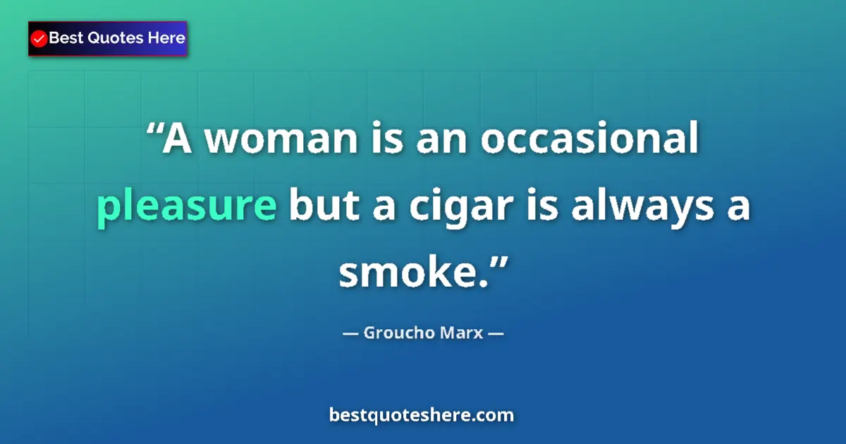 Groucho Marx Quote: "A woman is an occasional pleasure but a cigar is always a..." Groucho Marx quote: "A woman is an occasional pleasure but a cigar is always a..."