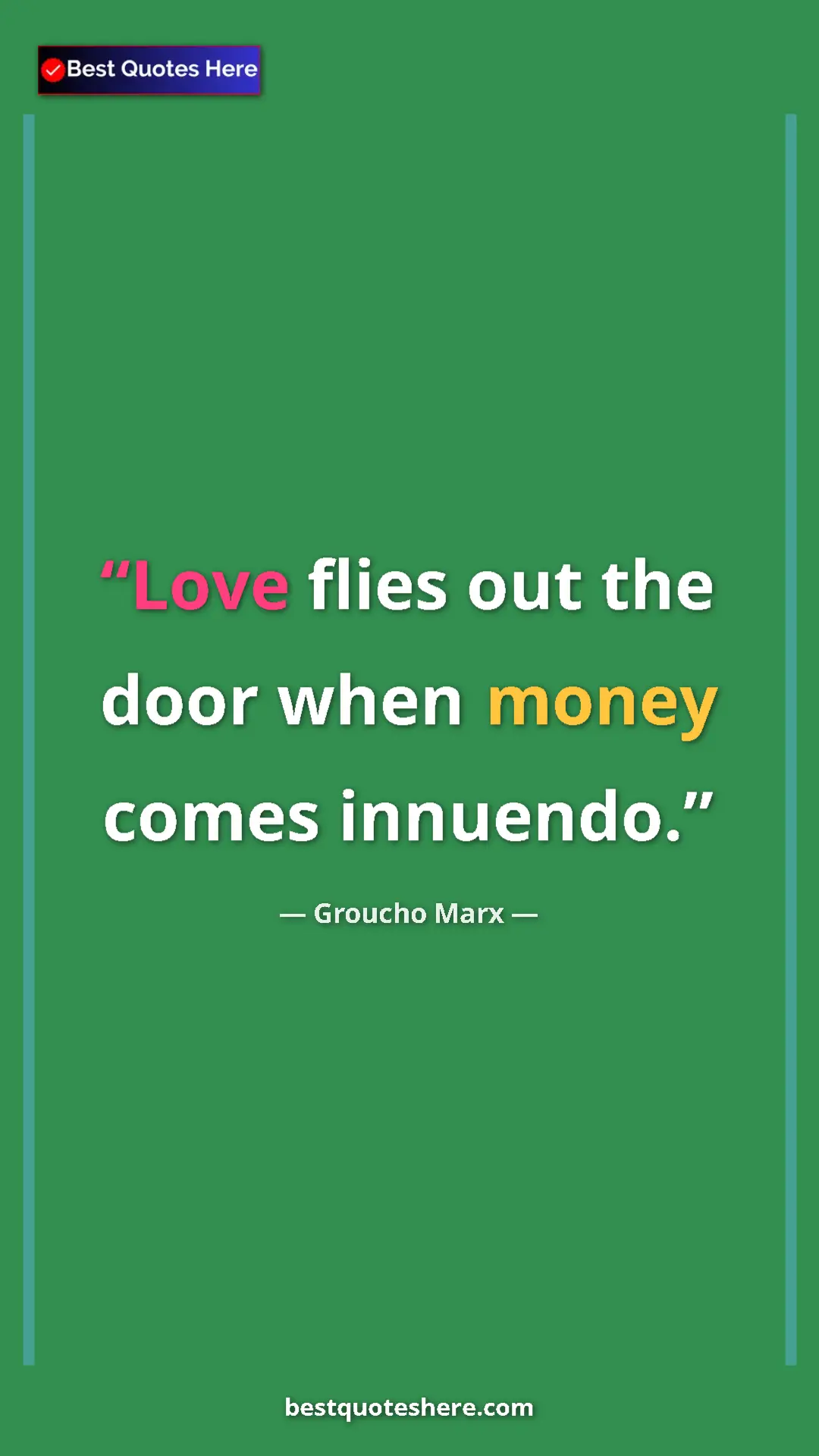Pinterest quote poster by Groucho Marx: "Love flies out the door when money comes innuendo."