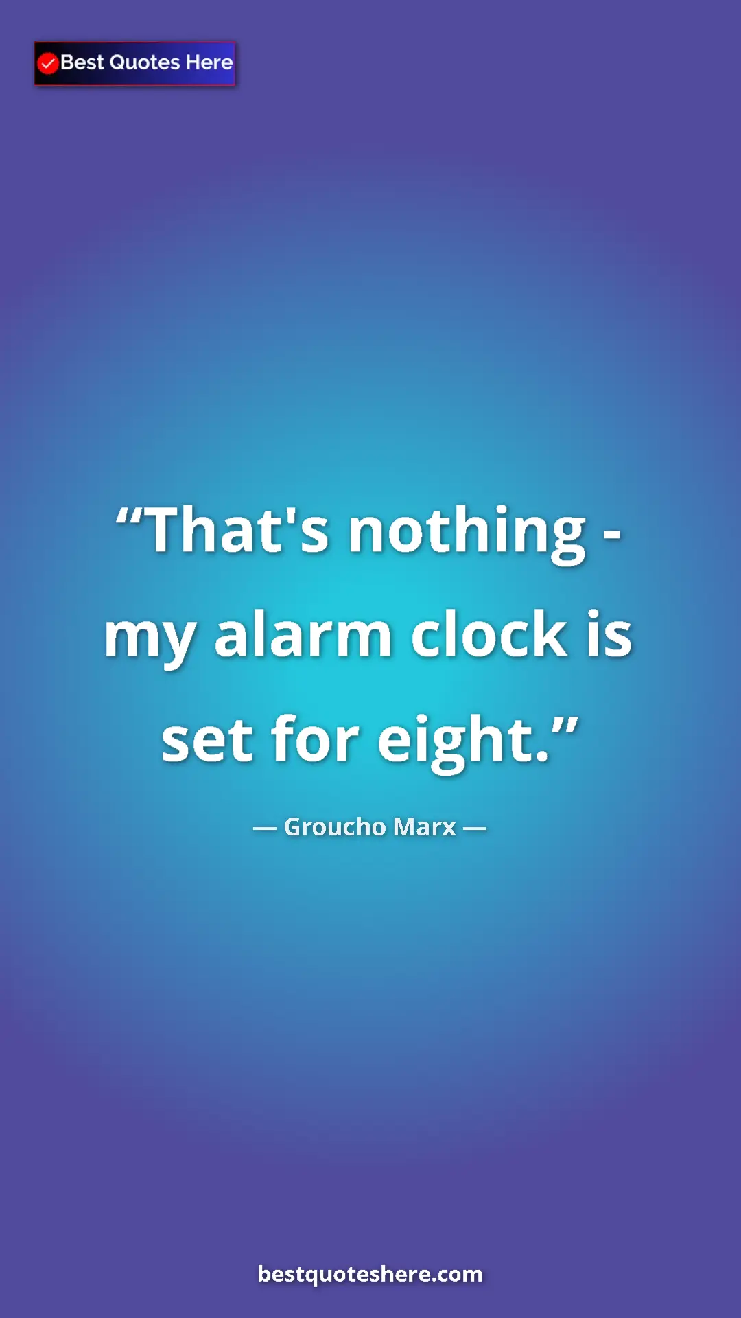Pinterest quote poster by Groucho Marx: "That's nothing - my alarm clock is set for eight."