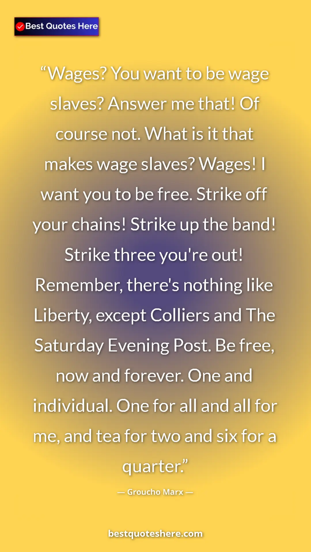 Groucho Marx Quote Card: "Wages? You want to be wage slaves? Answer me that! Of..." Pinterest quote poster by Groucho Marx: "Wages? You want to be wage slaves? Answer me that! Of..."
