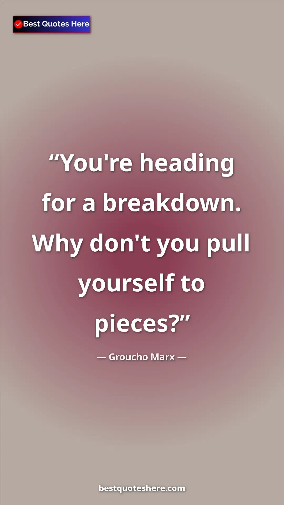 Groucho Marx Quote Card: "You're heading for a breakdown. Why don't you pull yourself..." Pinterest quote poster by Groucho Marx: "You're heading for a breakdown. Why don't you pull yourself..."