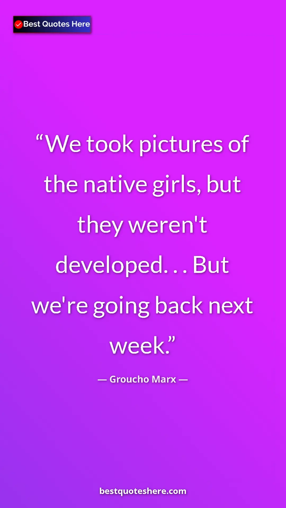 Groucho Marx Quote Card: "We took pictures of the native girls, but they weren't..." Pinterest quote poster by Groucho Marx: "We took pictures of the native girls, but they weren't..."