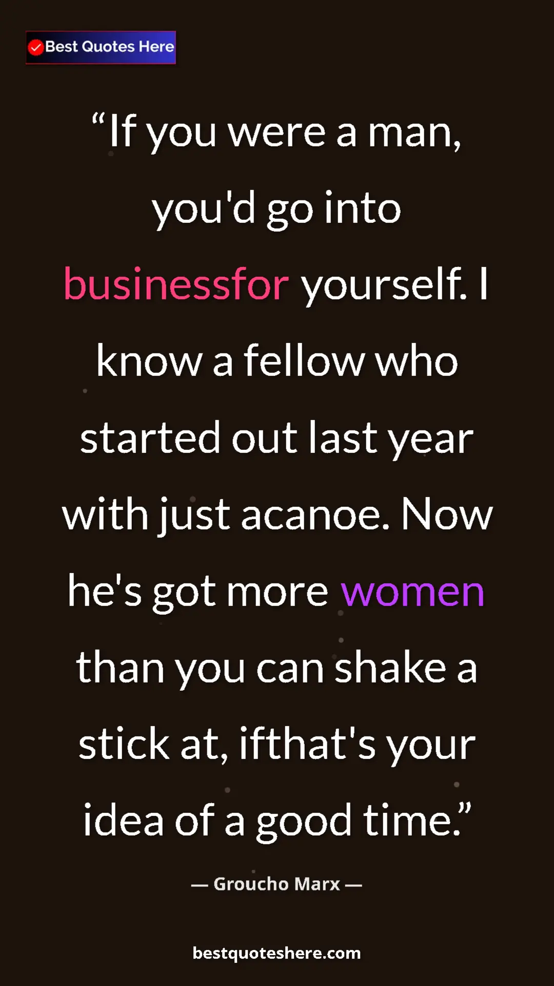 Pinterest quote poster by Groucho Marx: "If you were a man, you'd go into businessfor yourself. I kno"