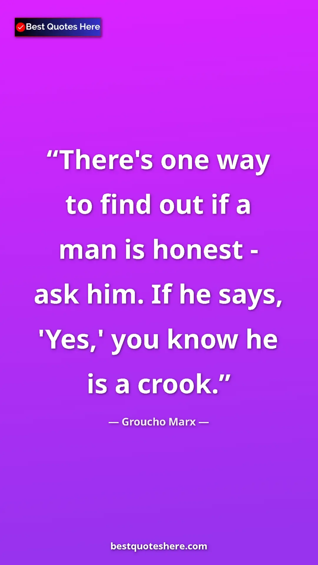 Pinterest quote poster by Groucho Marx: "There's one way to find out if a man is honest - ask him...."