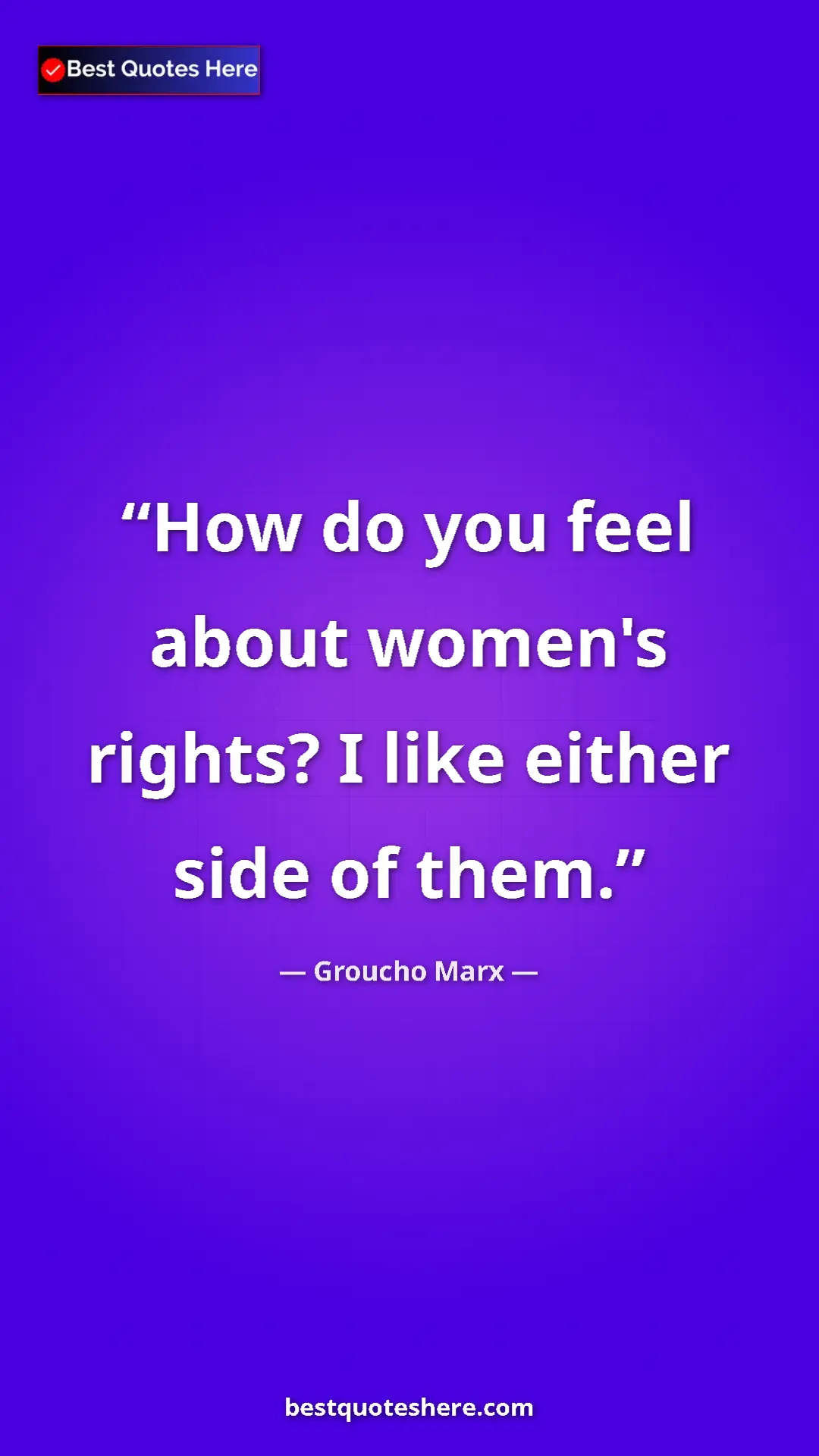 Groucho Marx Quote Card: "How do you feel about women's rights? I like either side of " Pinterest quote poster by Groucho Marx: "How do you feel about women's rights? I like either side of "