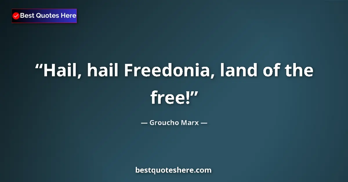 Groucho Marx Quote: "Hail, hail Freedonia, land of the free!" Groucho Marx quote: "Hail, hail Freedonia, land of the free!"
