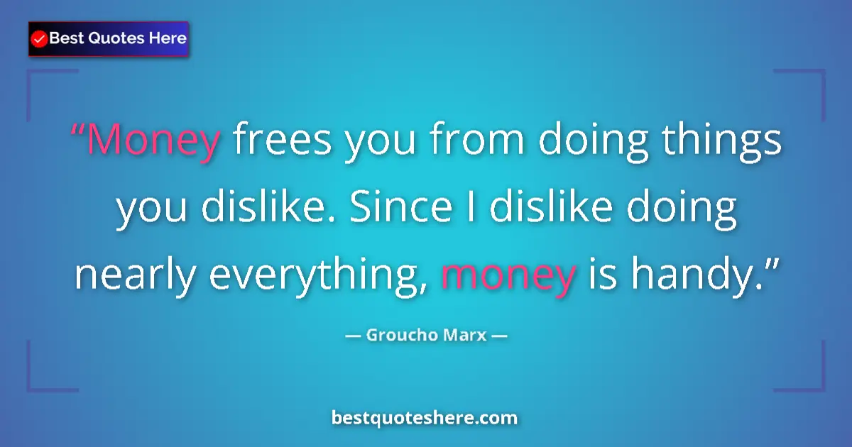 Image for the quote by Groucho Marx: Money frees you from doing things you dislike. Since I dislike doing nearly everything, money is han...