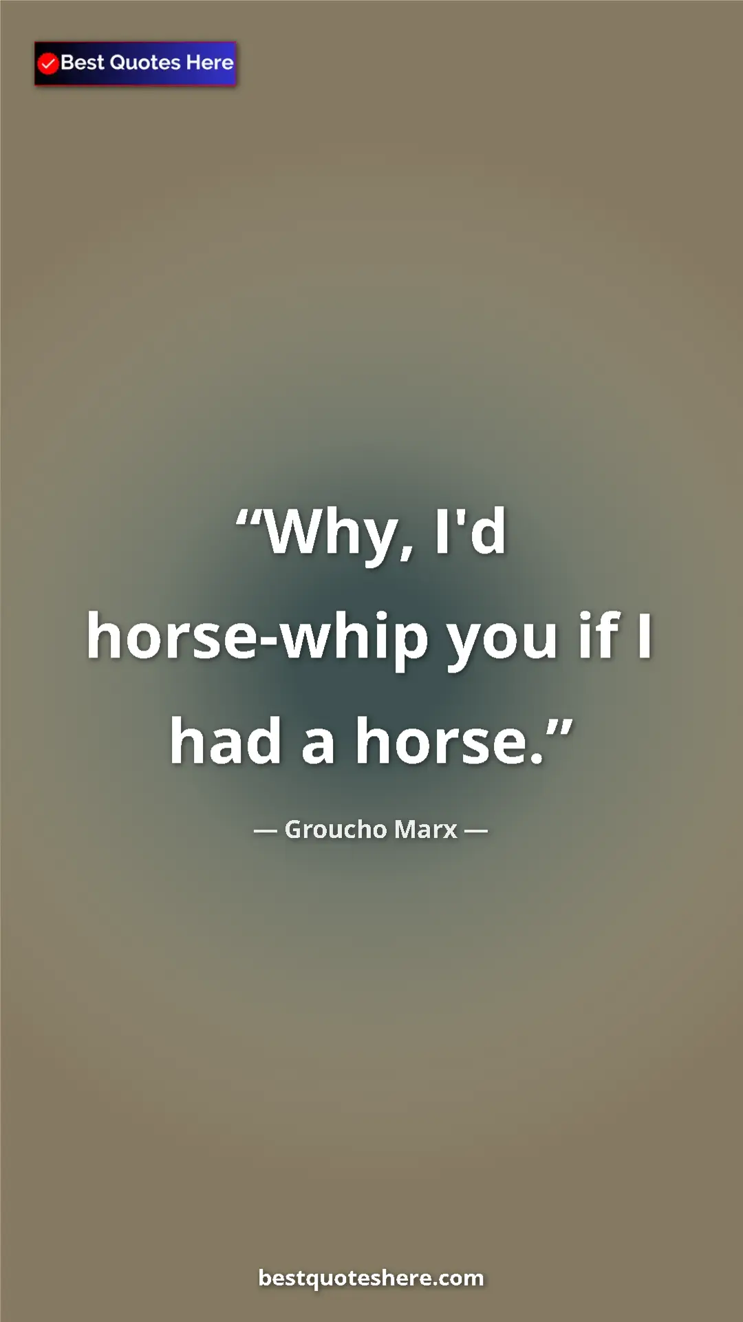 Groucho Marx Quote Card: "Why, I'd horse-whip you if I had a horse." Pinterest quote poster by Groucho Marx: "Why, I'd horse-whip you if I had a horse."
